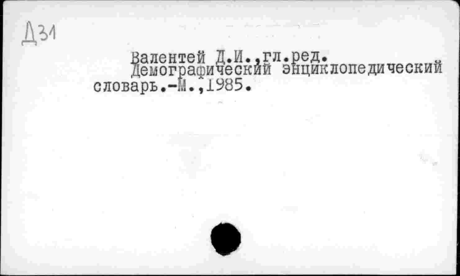 ﻿
Валентей Д.И.,гл.ред.
Демографический энциклопедический словарь.-М.,1985.